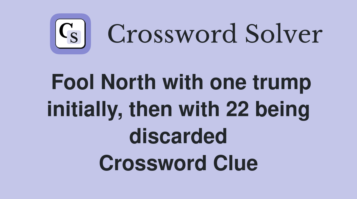 Fool North with one trump initially, then with 22 being discarded